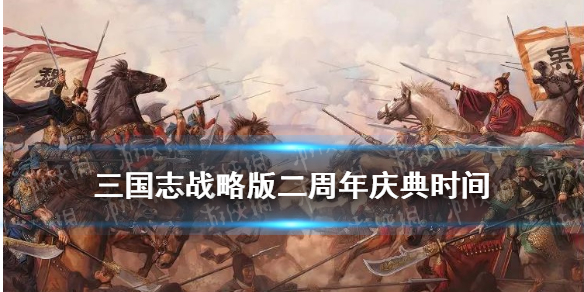 三国志战略版二周年什么时候 三国志战略版两周年活动