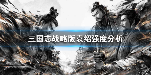 三国志战略版袁绍值得培养吗 三国志战略版袁绍值得培养吗袁绍搭配推荐