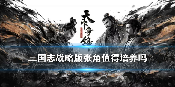 三国志战略版张角值得培养吗 三国志战略版张角有必要培养吗