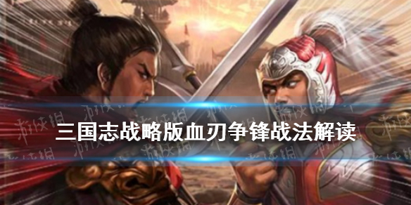 三国志战略版血刃争锋适合谁（三国志 血刃争锋）
