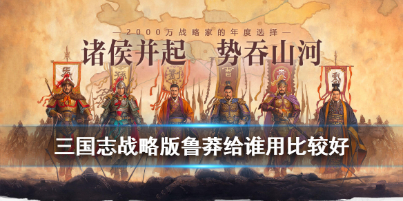 三国志战略版鲁莽给谁比较好 三国志战略鲁莽哪些武将用比较好