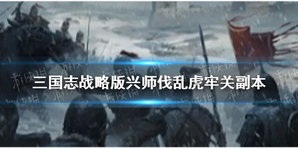 三国志战略版虎牢关副本介绍 三国志战略版虎牢关之战