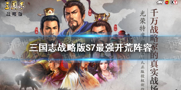 三国志战略版s7最强开荒阵容（三国志战略版s7开荒阵容推荐）