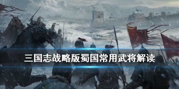 三国志战略版蜀国阵容推荐 三国志战略版蜀智最强阵容