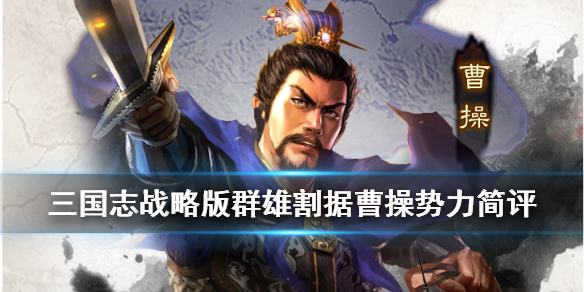 三国志战略版S4曹操势力怎么样 三国志战略版s4曹操势力特性