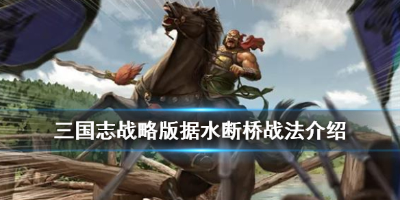 三国志战略版据水断桥战法介绍 三国志战略版据水断桥给谁用