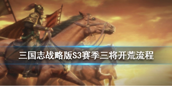 三国志战略版S3赛季三将开荒流程 三国志战略版s3赛季开荒武将
