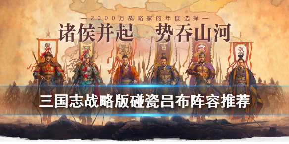 三国志战略版碰瓷吕布阵容推荐 三国志战略版碰瓷吕布阵容推荐图