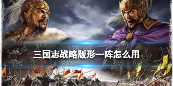 三国志战略版形一阵怎么用（三国志战略版列阵什么意思）