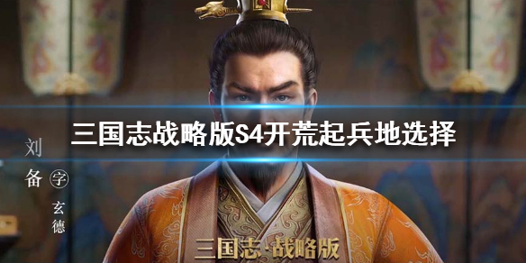 三国志战略版S4赛季起兵地推荐（三国志战略版s4再起还有地吗）