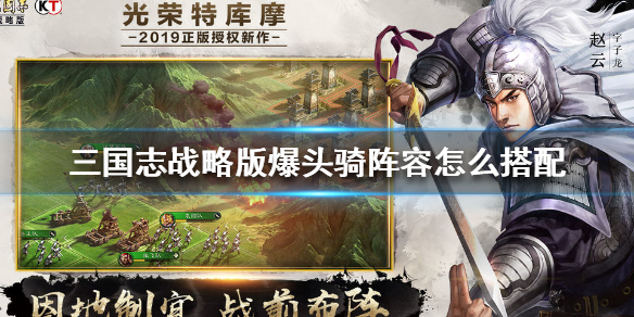 三国志战略版爆头骑阵容怎么搭配 三国志战略版爆头骑阵容和战法搭配