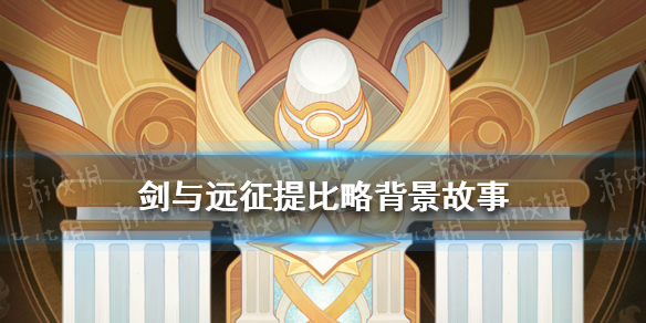 剑与远征提比略背景故事（剑与远征故事分析）