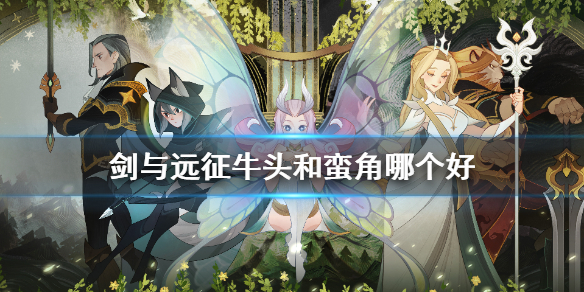 剑与远征牛头和蛮角哪个好 剑与远征蛮角是哪个
