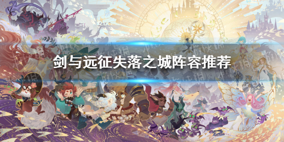 剑与远征失落之城阵容怎么搭配 剑与远征失落之城阵容怎么搭配最好