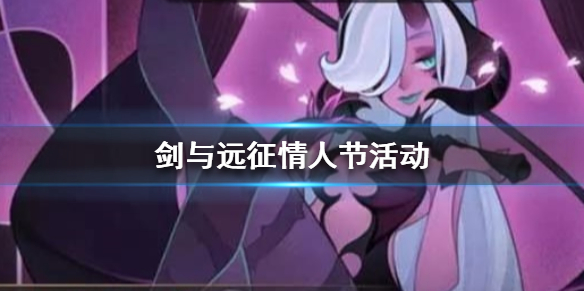 剑与远征情人节活动解析 剑与远征端午节活动