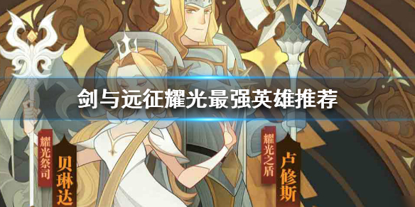 剑与远征耀光英雄排行T0是谁 剑与远征耀光最强阵容