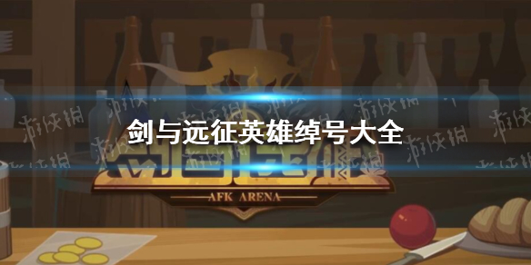 剑与远征英雄绰号是什么 剑与远征英雄别称