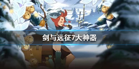 剑与远征7大神器介绍 剑与远征新版神器佩戴