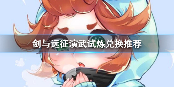 剑与远征演武试炼兑换什么奖励（剑与远征演武试炼兑换什么奖励）