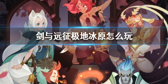 剑与远征极地冰原攻略 剑与远征极北冰原