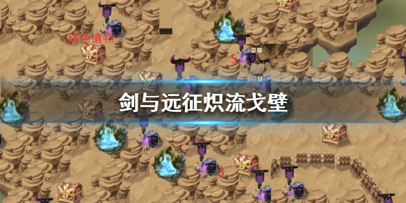 剑与远征炽流戈壁怎么打 剑与远征炽流戈壁攻略