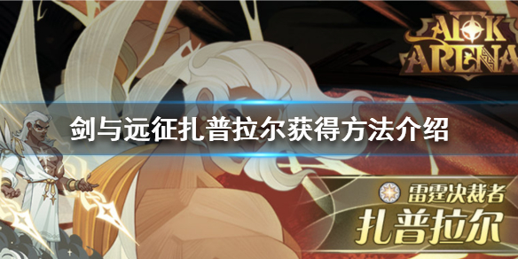 剑与远征扎普拉尔怎么获得（剑与远征试练之地扎普拉尔）