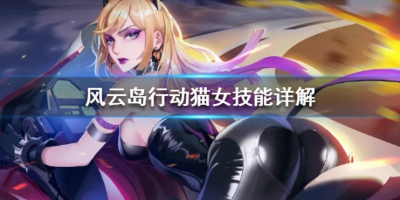 风云岛行动猫女技能详解 风云岛行动猫女连招技巧
