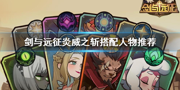 剑与远征炎威之斩给谁用 剑与远征炎威之斩给哪几个