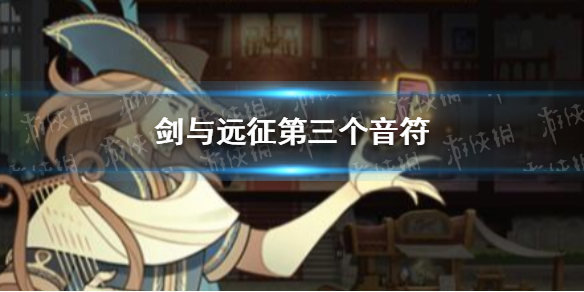剑与远征第三个音符是什么 剑与远征音乐献礼最后一个音符