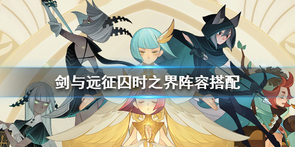剑与远征囚时之界阵容怎么搭配（剑与远征囚时之界推荐阵容）