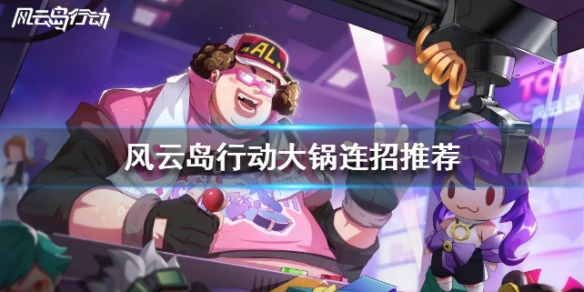 风云岛行动大锅连招推荐