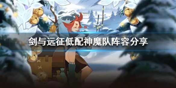 剑与远征低配神魔队阵容分享 剑与远征低配神魔国家队