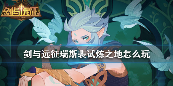 剑与远征瑞斯裴试炼之地怎么玩（剑与远征瑞思裴试炼之地）