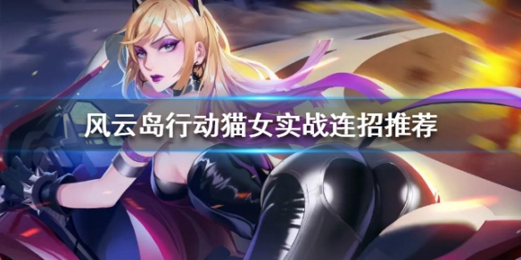 风云岛行动猫女实战连招推荐 风云岛猫女怎么连招