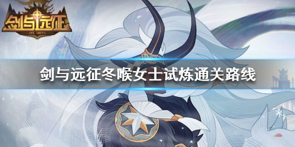 剑与远征冬喉女士试炼怎么过（剑与远征冬喉女士怎么获得）