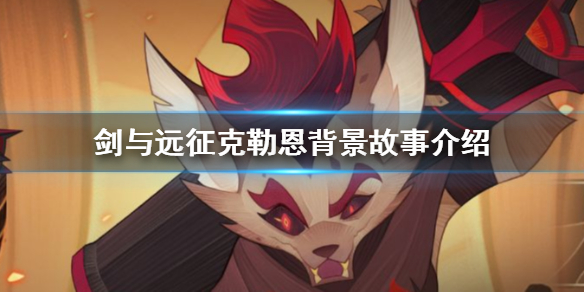 剑与远征废土狂徒克勒恩背景是什么 剑与远征克勒恩值得培养吗