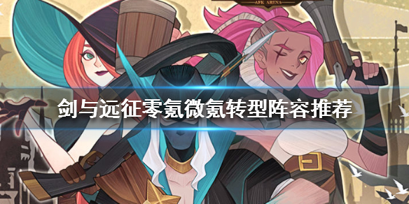 剑与远征零氪微氪转型阵容推荐（剑与远征零氪最强阵容）
