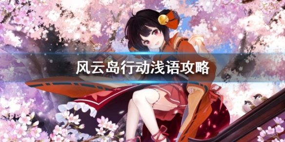 风云岛行动浅语攻略 风云岛行动攻略技巧