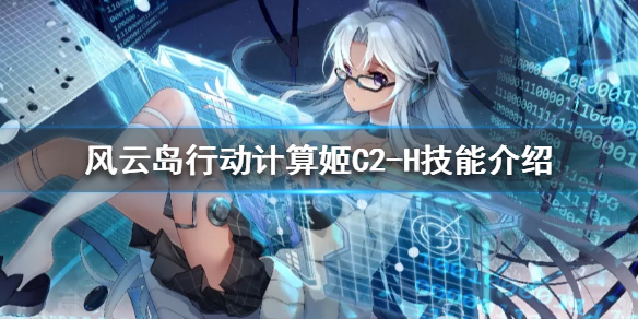 风云岛行动计算姬C2-H技能是什么（风云岛行动计算姬怎么玩）