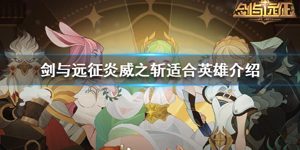 剑与远征炎威之斩给谁用 剑与远征怒炎之拳给谁用