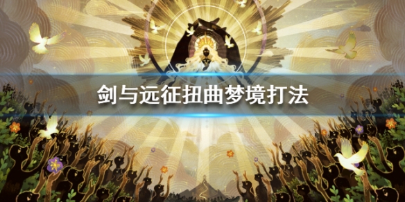 剑与远征扭曲梦境打法（剑与远征扭曲梦境怎么打出高伤害）