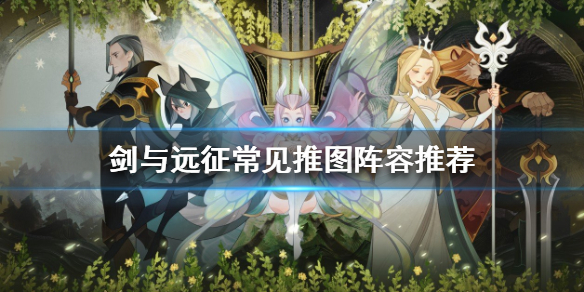 剑与远征常见的推图阵容有哪些（剑与远征推图七大体系）
