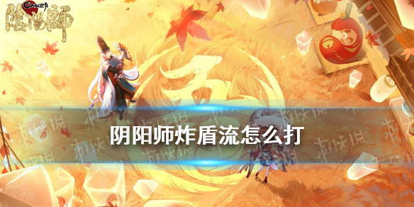 阴阳师炸盾流怎么打（阴阳师一目连炸盾流）