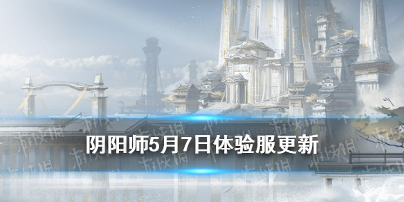 阴阳师5月7日体验服更新 阴阳师体验服更新内容