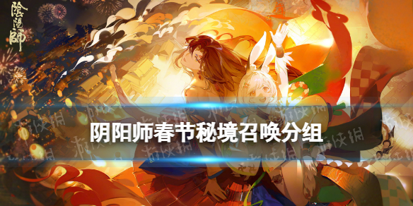 阴阳师春节秘境召唤分组（阴阳师秘境召唤式神时间表）