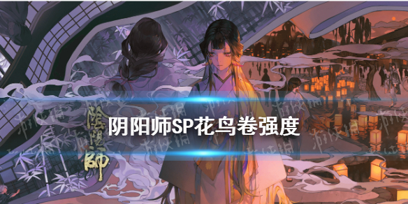 阴阳师SP花鸟卷强度怎么样 阴阳师SP花鸟卷厉害吗