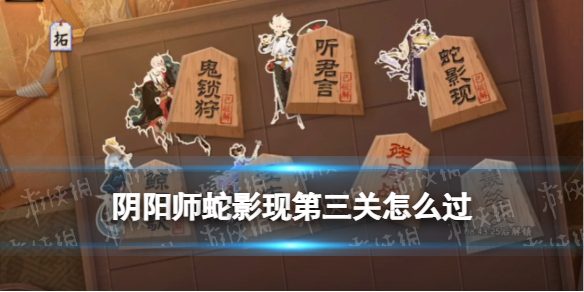 阴阳师蛇影现第三关怎么过 阴阳师真蛇2次后还会出框