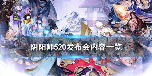 阴阳师520发布会内容汇总（网易520发布会2021阴阳师）