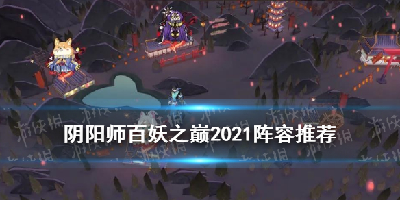 阴阳师百妖之巅阵容推荐2021 阴阳师百妖之巅阵容推荐2021平民