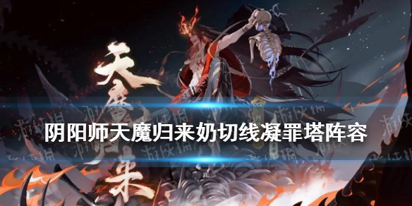 阴阳师天魔归来奶切线推塔阵容（阴阳师天魔归来怎么打）